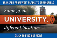 Transfer from West Plains to Springfield. Same great University, different location!